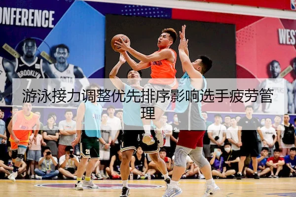 游泳接力调整优先排序影响选手疲劳管理